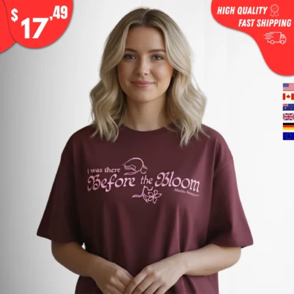 I Was There Before the Bloom Shirt