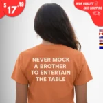 Never Mock a Brother to Entertain the Table Shirts