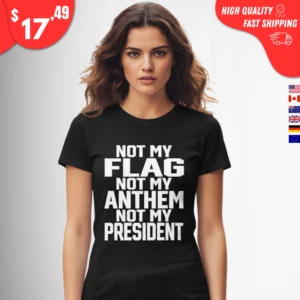 Not My Flag Not My Anthem Not My President Shirt