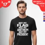 Not My Flag Not My Anthem Not My President Shirts
