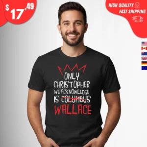 Only Christopher We Acknowledge Is Wallace Shirt