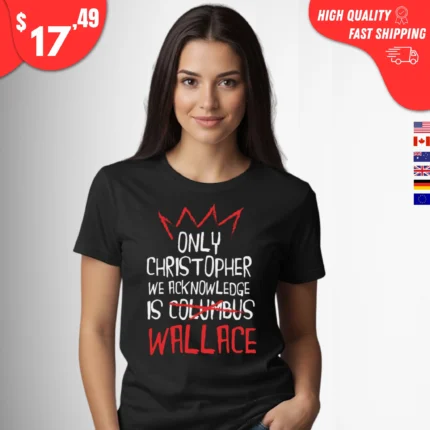 Only Christopher We Acknowledge Is Wallace t-Shirt