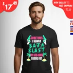 Sometimes I Wanna Baja Blast My Brains Out Shirts
