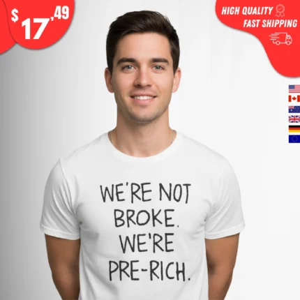 We're Not Broke We're Pre-Rich Shirt