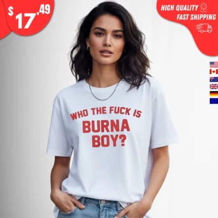 Who the Fuck Is Burna Boy t-Shirt