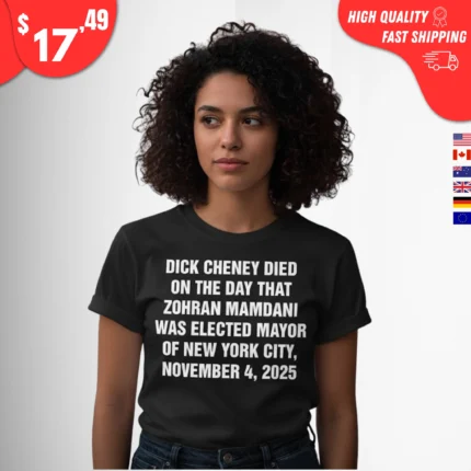 Dick Cheney Died On The Day That Zohran Mamdani Was Elected Mayor Of New York City t-Shirt