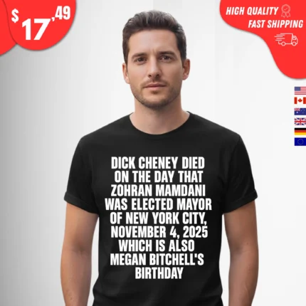 Dick Cheney Died On The Day That Zohran Mamdani Was Elected Mayor Of New York City Which is Also Megan Bitchell's Birthday Shirt