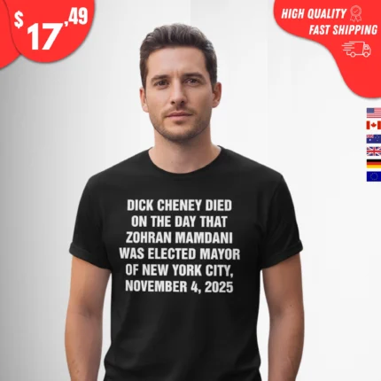 Dick Cheney Died On The Day That Zohran Mamdani Was Elected Mayor Of New York City Shirt