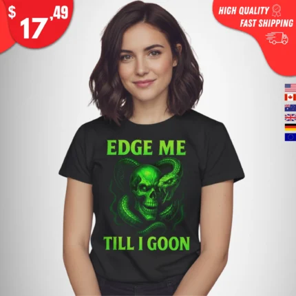 Edge Me Till I Goon Shirt