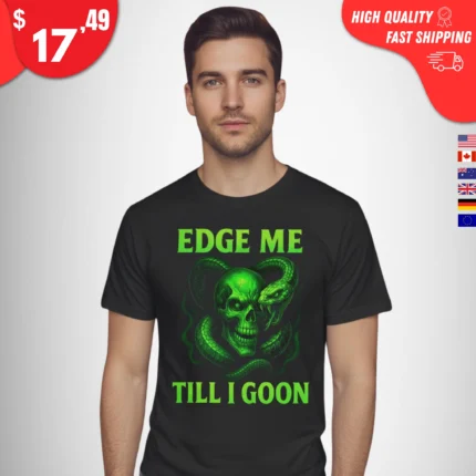 Edge Me Till I Goon T-Shirt