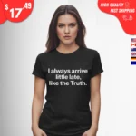 I Always Arrive a Little Late Like the Truth t-Shirt