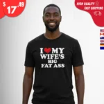 I Love My Wife's Big Fat Ass t-Shirt