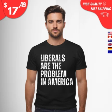 Liberals Are The Problem In America Shirt
