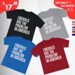 Liberals Are The Problem In America Shirts