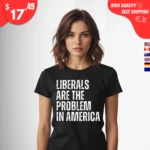 Liberals Are The Problem In America t-Shirt