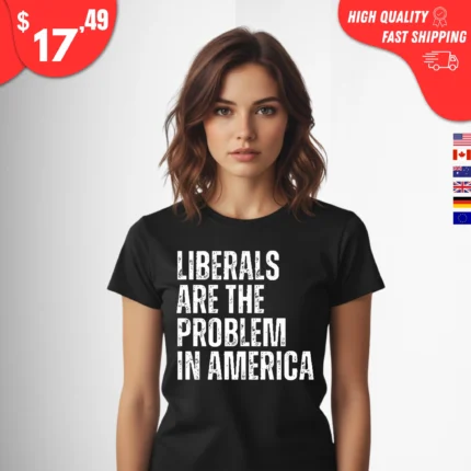 Liberals Are The Problem In America t-Shirt