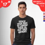 Teach your kids to change their oil not their gender Shirt