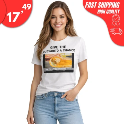 Give The Quesarito A Chance Shirt