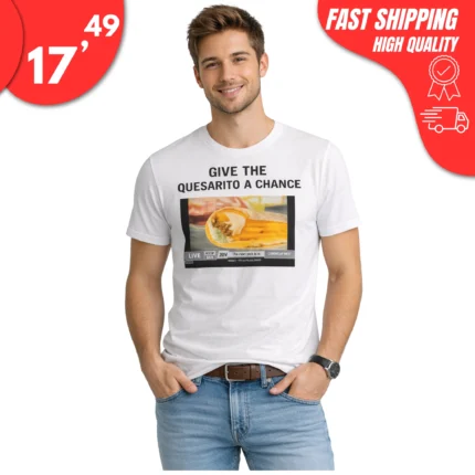 Give The Quesarito A Chance t-Shirt