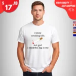 I Know Smoking Kills But God I Need This Fag In Me t-Shirt