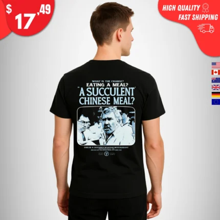 What Is The Charge Eating A Meal A Succulent Chinese Meal Shirt
