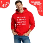 Donald J. Trump Is Gonna Kill You Hoodie