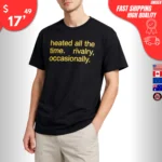 Heated All the Time Rivalry Occasionally Shirt