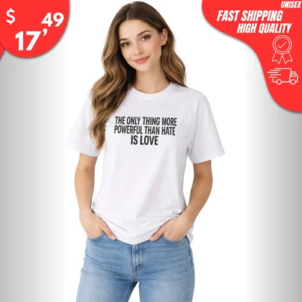 Only Thing More Powerful Than Hate Is Love Shirt