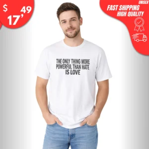 Only Thing More Powerful Than Hate Is Love t-Shirt
