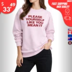 Please Yourself Like You Mean It sweatshirt