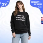 I'm Not Gay But Harry Styles Is Harry Styles Sweatshirt