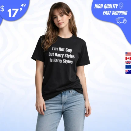 I'm Not Gay But Harry Styles Is Harry Styles t-Shirt