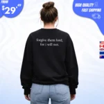 Forgive Them Lord For I Will Not Sweashirt