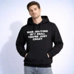 Gaslighting Isn’t Real You’re Just Crazy Hoodie