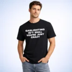 Gaslighting Isn’t Real You’re Just Crazy t-Shirt