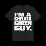I’m a Chelsea Green Guy Shirt