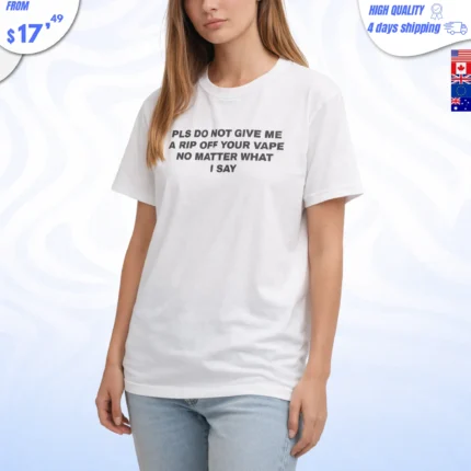 Please Do Not Give Me a Rip Off Your Vape No Matter What I Say Shirt
