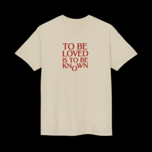 To Be Loved Is to Be Known Shirt