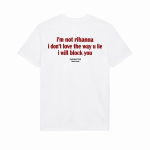 I’m Not Rihanna I Don’t Love the Way You Lie I Will Block You Shirt