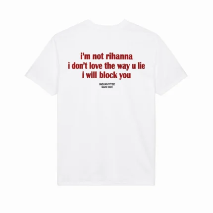 I’m Not Rihanna I Don’t Love the Way You Lie I Will Block You Shirt