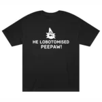 He lobotomised peepaw shirt