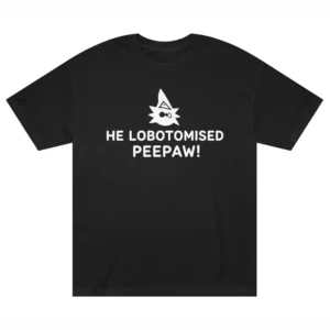 He lobotomised peepaw shirt
