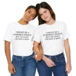I Might Be a Horrible Person But At Least I’m Not a Man t-Shirt