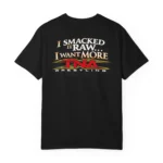 I Smacked It Raw I Want It More Shirt