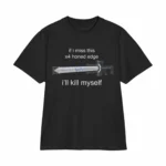 If I Miss 4x Honed Edge I'll Kill Myself Shirt