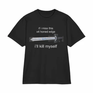 If I Miss 4x Honed Edge I'll Kill Myself Shirt