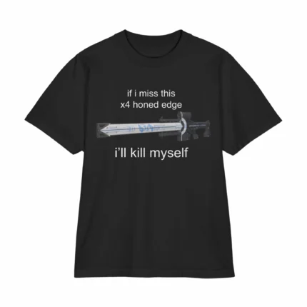 If I Miss 4x Honed Edge I'll Kill Myself Shirt