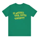 So Where’s Your Sister Tonight Memo Ochoa Shirt