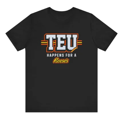 TEU Happens for a Reeses Shirt