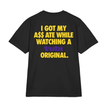 I Got My Ass Ate While Watching Tubi Original Shirt